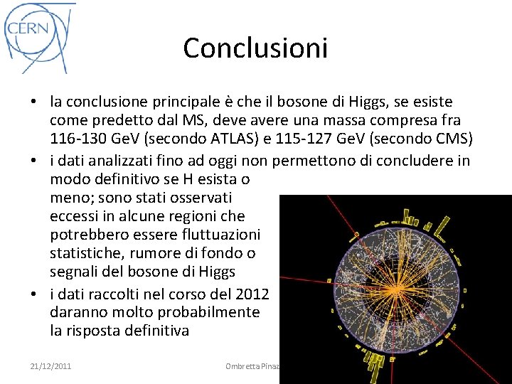 Conclusioni • la conclusione principale è che il bosone di Higgs, se esiste come