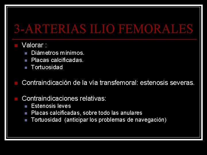 3 -ARTERIAS ILIO FEMORALES n Valorar : n n n Diámetros mínimos. Placas calcificadas.