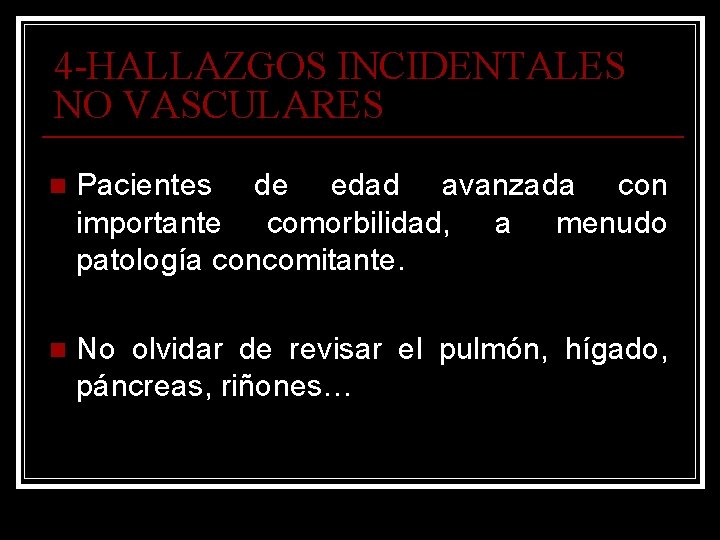 4 -HALLAZGOS INCIDENTALES NO VASCULARES n Pacientes de edad avanzada con importante comorbilidad, a