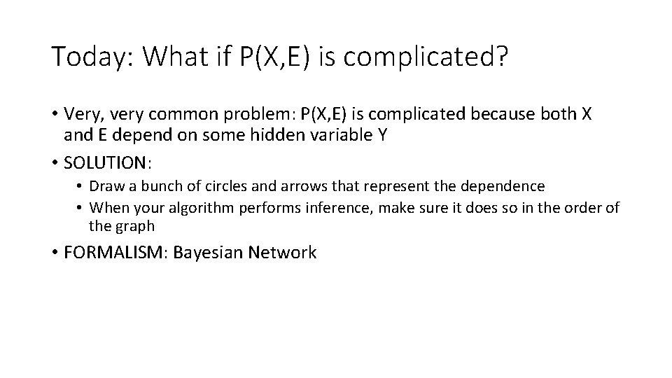 Today: What if P(X, E) is complicated? • Very, very common problem: P(X, E)