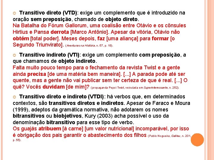 Transitivo direto (VTD): exige um complemento que é introduzido na oração sem preposição, chamado