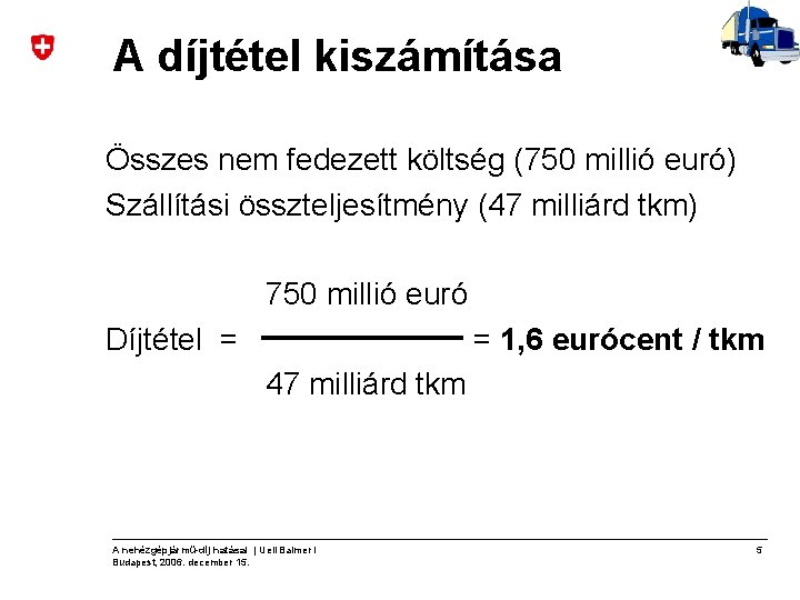 A díjtétel kiszámítása Összes nem fedezett költség (750 millió euró) Szállítási összteljesítmény (47 milliárd