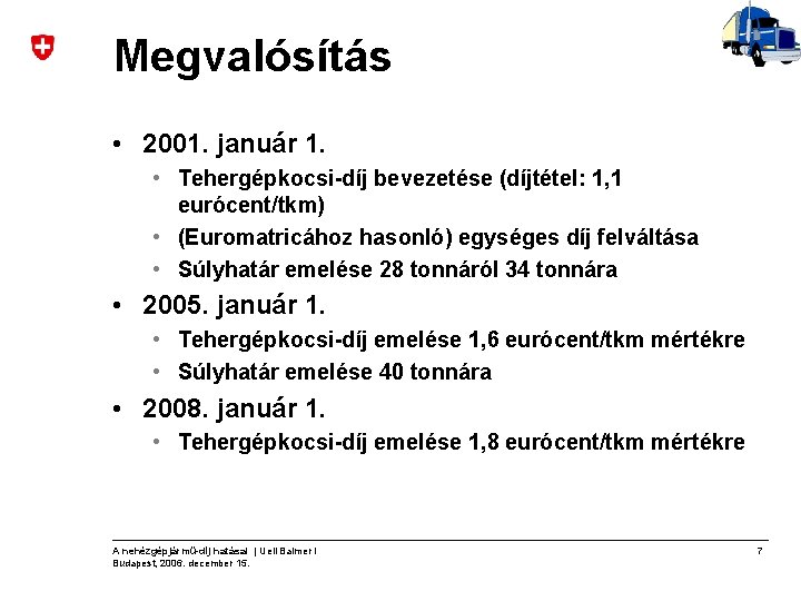 Megvalósítás • 2001. január 1. • Tehergépkocsi-díj bevezetése (díjtétel: 1, 1 eurócent/tkm) • (Euromatricához