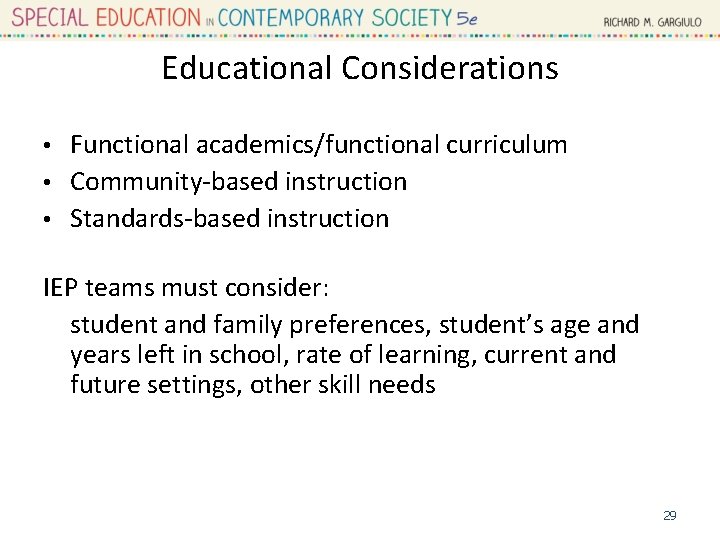 Educational Considerations Functional academics/functional curriculum • Community-based instruction • Standards-based instruction • IEP teams