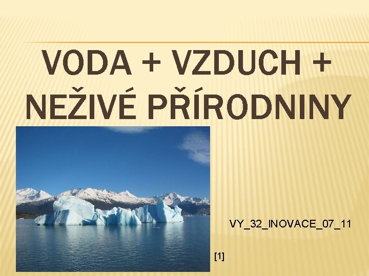 VODA + VZDUCH + NEŽIVÉ PŘÍRODNINY VY_32_INOVACE_07_11 [1] 