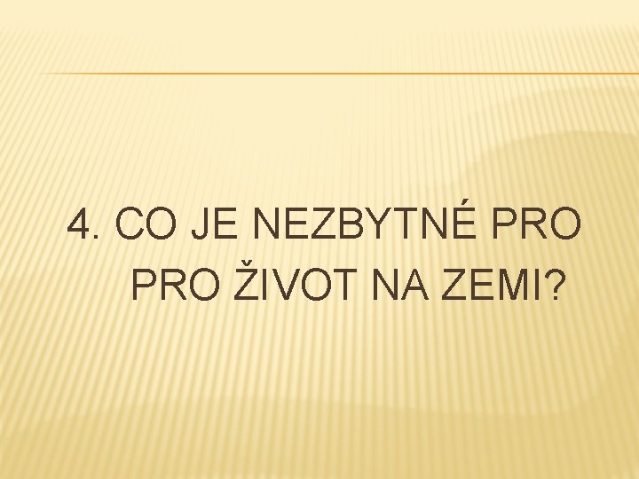 4. CO JE NEZBYTNÉ PRO ŽIVOT NA ZEMI? 