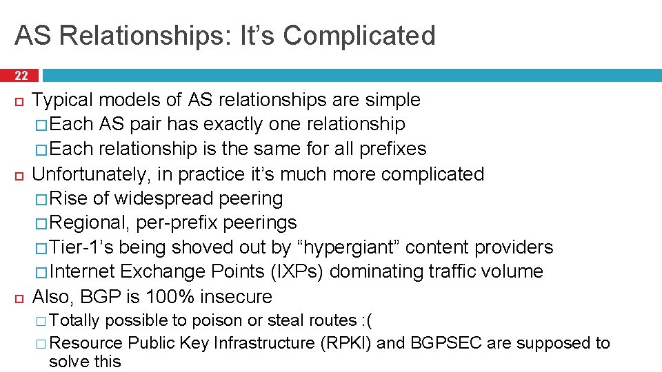 AS Relationships: It’s Complicated 22 Typical models of AS relationships are simple � Each
