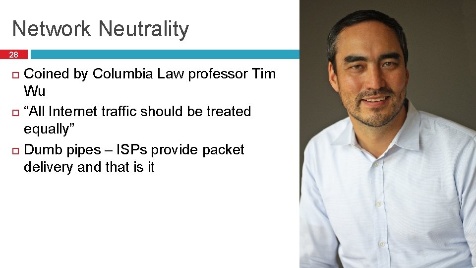 Network Neutrality 28 Coined by Columbia Law professor Tim Wu “All Internet traffic should