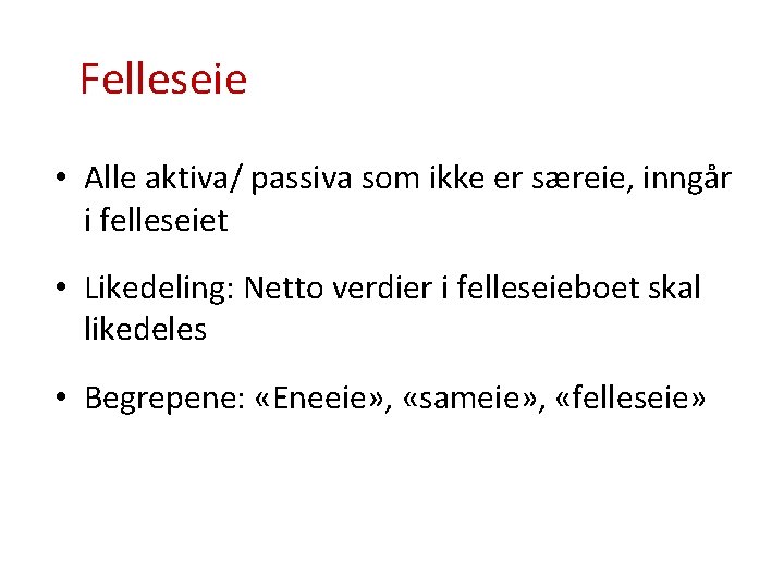 Felleseie • Alle aktiva/ passiva som ikke er særeie, inngår i felleseiet • Likedeling: