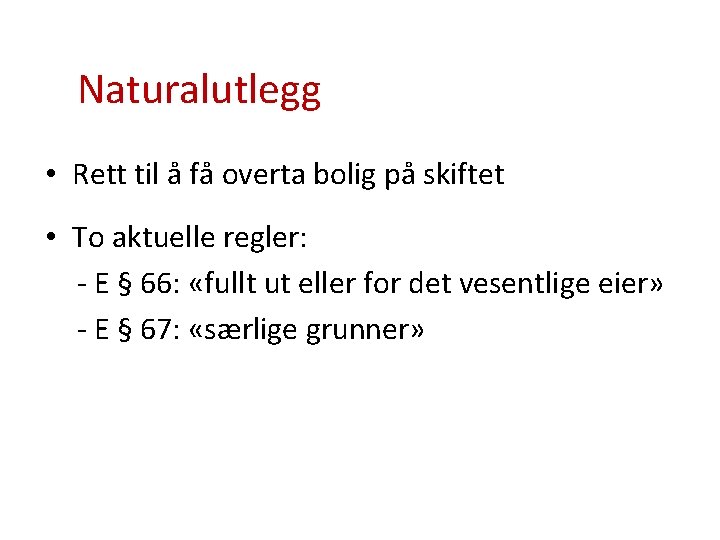 Naturalutlegg • Rett til å få overta bolig på skiftet • To aktuelle regler: