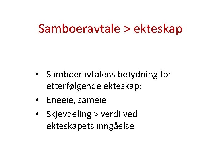 Samboeravtale > ekteskap • Samboeravtalens betydning for etterfølgende ekteskap: • Eneeie, sameie • Skjevdeling