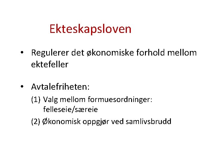 Ekteskapsloven • Regulerer det økonomiske forhold mellom ektefeller • Avtalefriheten: (1) Valg mellom formuesordninger: