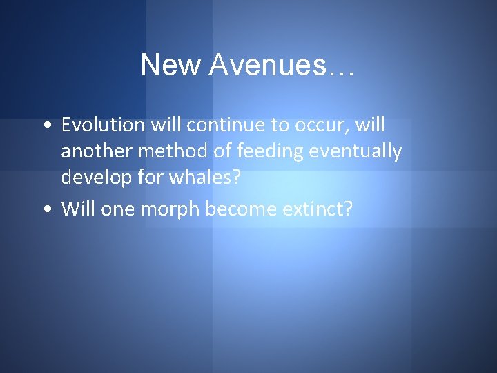 New Avenues… • Evolution will continue to occur, will another method of feeding eventually