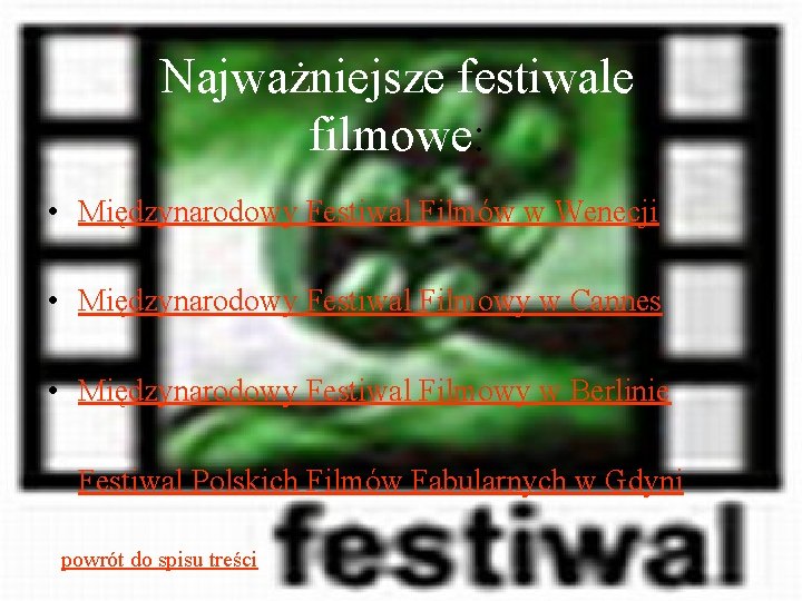 Najważniejsze festiwale filmowe: • Międzynarodowy Festiwal Filmów w Wenecji • Międzynarodowy Festiwal Filmowy w