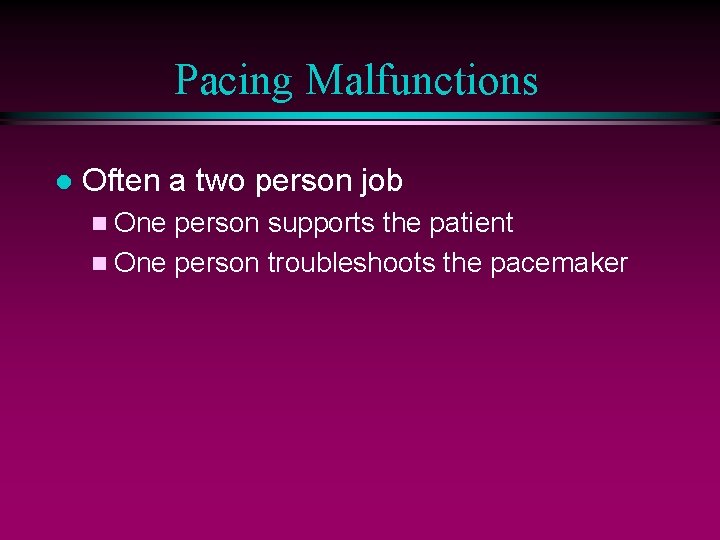 Pacing Malfunctions l Often a two person job n One person supports the patient