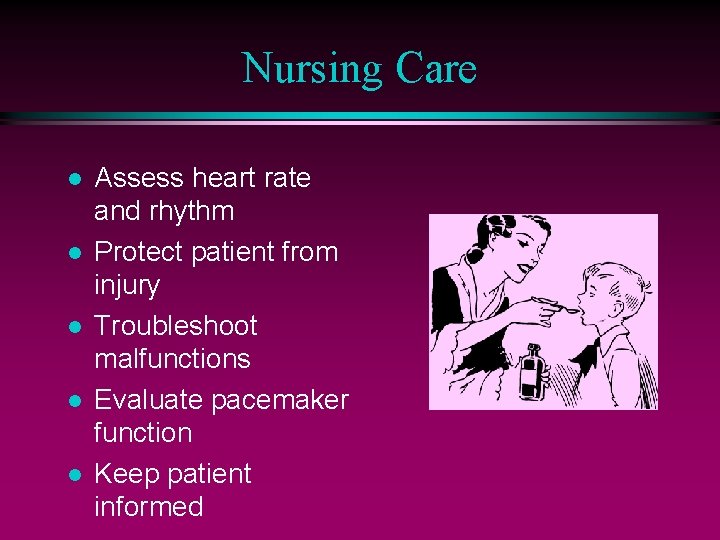 Nursing Care l l l Assess heart rate and rhythm Protect patient from injury