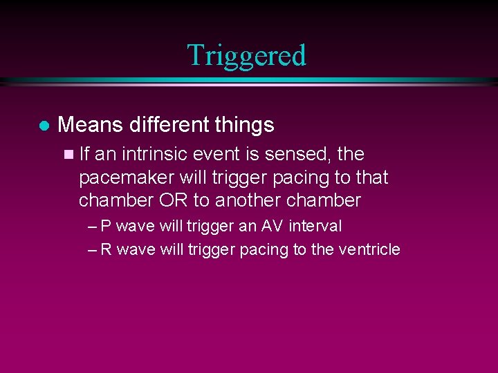 Triggered l Means different things n If an intrinsic event is sensed, the pacemaker