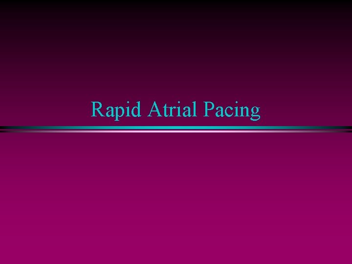 Rapid Atrial Pacing 