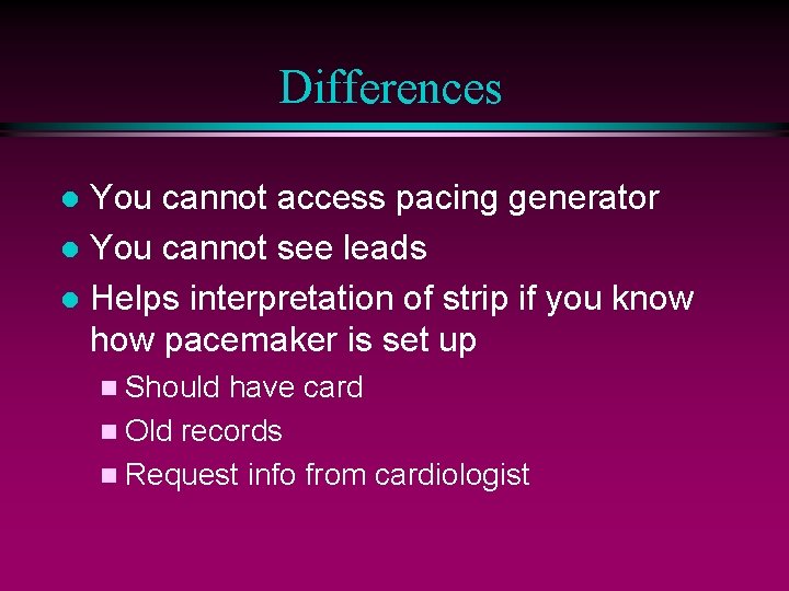 Differences You cannot access pacing generator l You cannot see leads l Helps interpretation