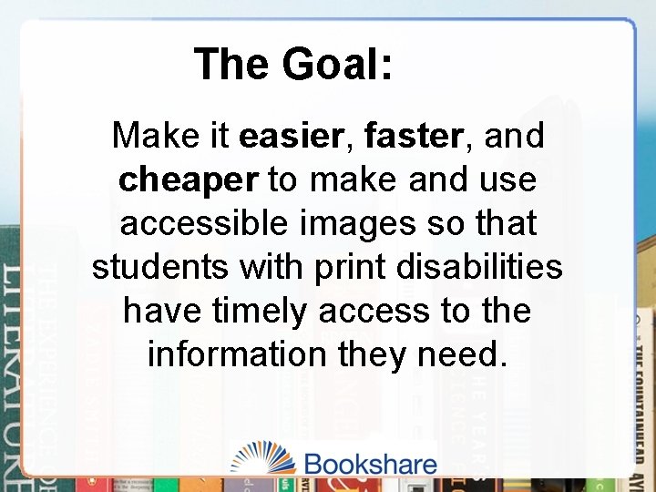 The Goal: Make it easier, faster, and cheaper to make and use accessible images