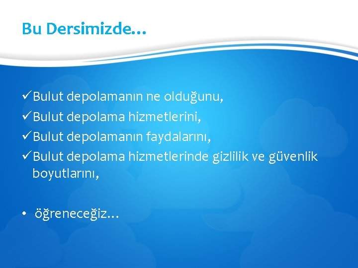 Bu Dersimizde… üBulut depolamanın ne olduğunu, üBulut depolama hizmetlerini, üBulut depolamanın faydalarını, üBulut depolama