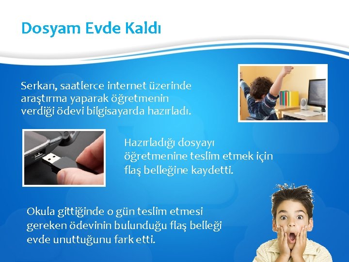 Dosyam Evde Kaldı Serkan, saatlerce internet üzerinde araştırma yaparak öğretmenin verdiği ödevi bilgisayarda hazırladı.