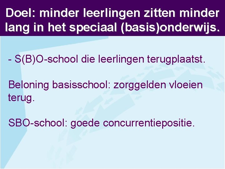 Doel: minder leerlingen zitten minder lang in het speciaal (basis)onderwijs. - S(B)O-school die leerlingen