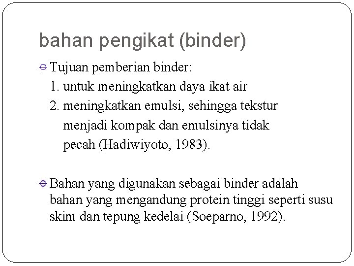 bahan pengikat (binder) Tujuan pemberian binder: 1. untuk meningkatkan daya ikat air 2. meningkatkan