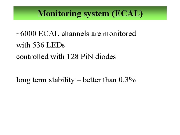 Monitoring system (ECAL) ~6000 ECAL channels are monitored with 536 LEDs controlled with 128