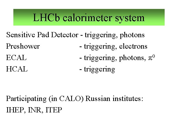 LHCb calorimeter system Sensitive Pad Detector - triggering, photons Preshower - triggering, electrons ECAL