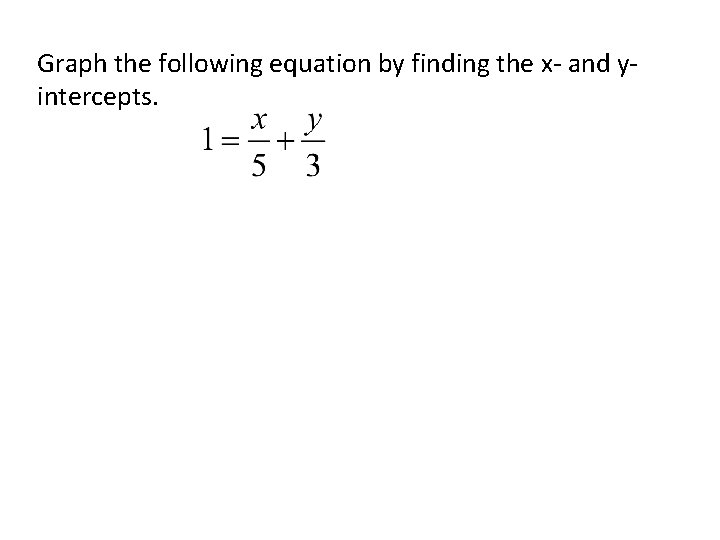 Graph the following equation by finding the x- and yintercepts. 