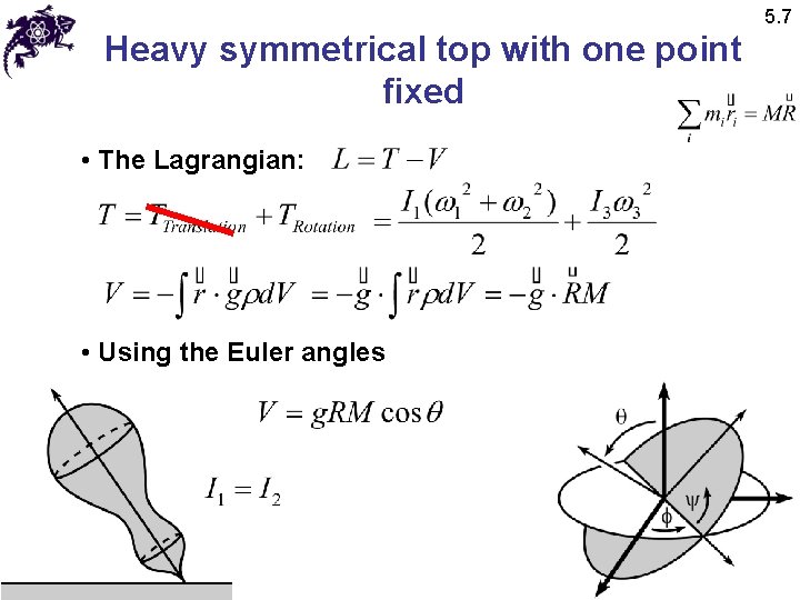5. 7 Heavy symmetrical top with one point fixed • The Lagrangian: • Using