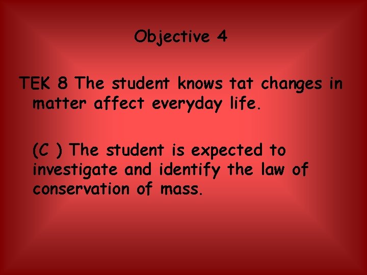 Objective 4 TEK 8 The student knows tat changes in matter affect everyday life.