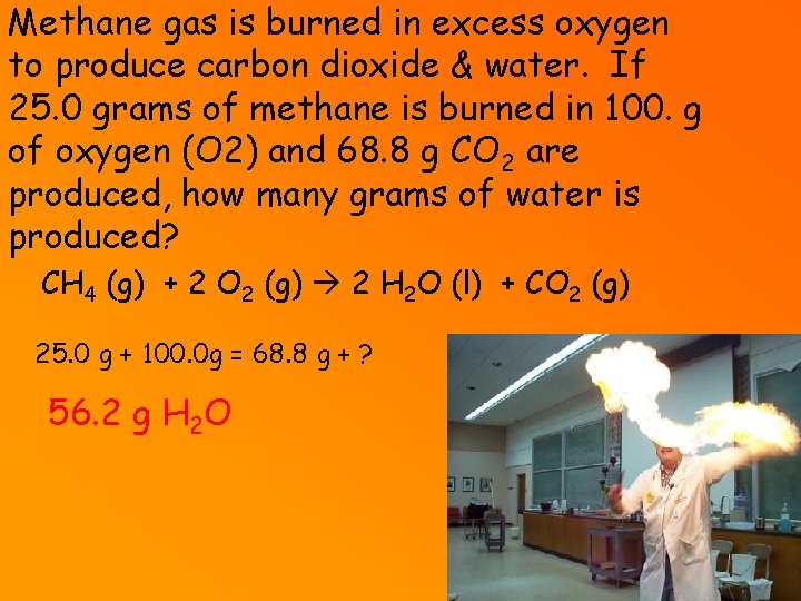 Methane gas is burned in excess oxygen to produce carbon dioxide & water. If