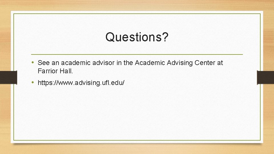 Questions? • See an academic advisor in the Academic Advising Center at Farrior Hall.