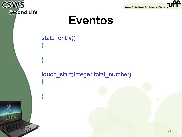 Eventos state_entry() { } touch_start(integer total_number) { } 13 13 