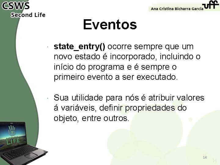 Eventos state_entry() ocorre sempre que um novo estado é incorporado, incluindo o início do