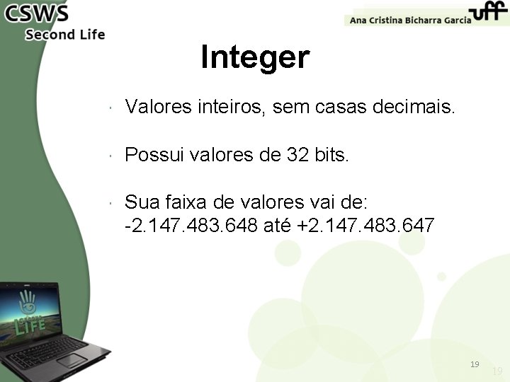 Integer Valores inteiros, sem casas decimais. Possui valores de 32 bits. Sua faixa de