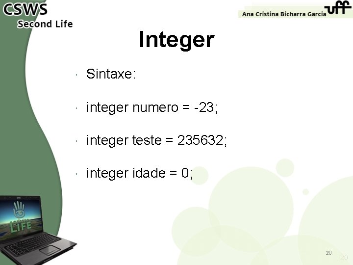 Integer Sintaxe: integer numero = -23; integer teste = 235632; integer idade = 0;
