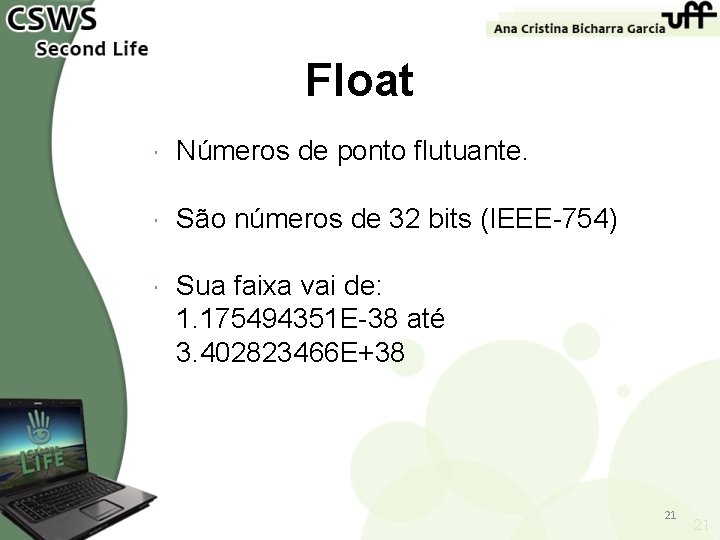 Float Números de ponto flutuante. São números de 32 bits (IEEE-754) Sua faixa vai