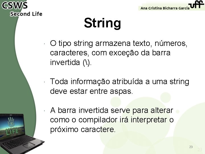 String O tipo string armazena texto, números, caracteres, com exceção da barra invertida ().