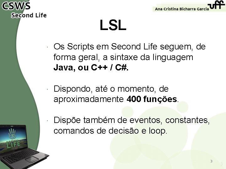 LSL Os Scripts em Second Life seguem, de forma geral, a sintaxe da linguagem