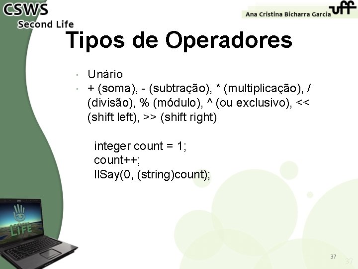 Tipos de Operadores Unário + (soma), - (subtração), * (multiplicação), / (divisão), % (módulo),