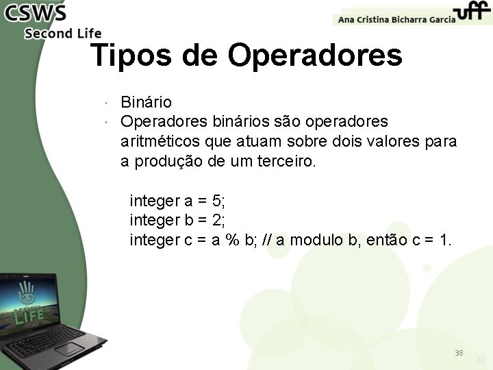 Tipos de Operadores Binário Operadores binários são operadores aritméticos que atuam sobre dois valores