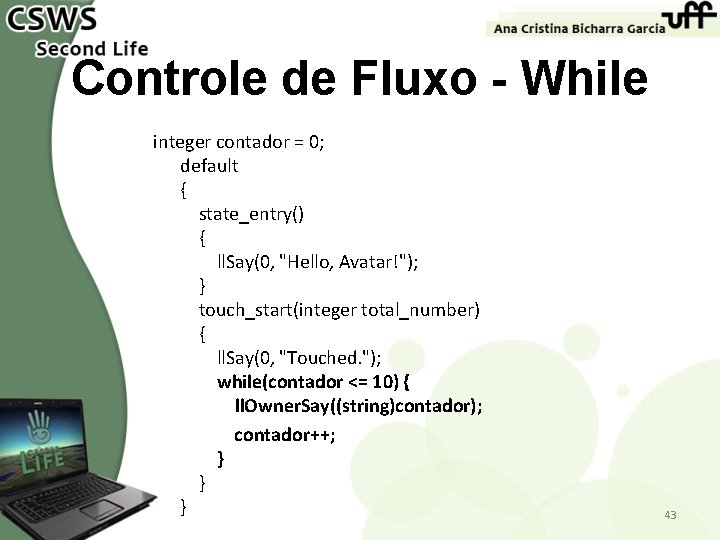 Controle de Fluxo - While integer contador = 0; default { state_entry() { ll.