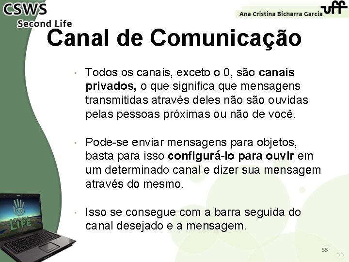 Canal de Comunicação Todos os canais, exceto o 0, são canais privados, o que