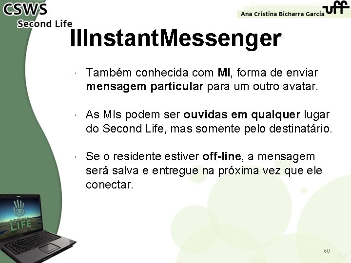 ll. Instant. Messenger Também conhecida com MI, forma de enviar mensagem particular para um