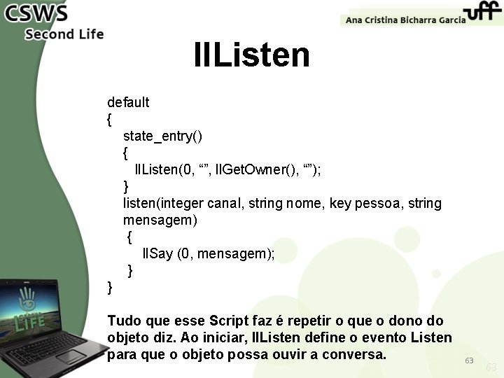 ll. Listen default { state_entry() { ll. Listen(0, “”, ll. Get. Owner(), “”); }