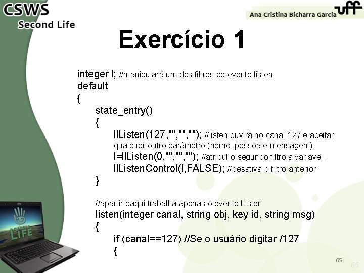 Exercício 1 integer l; //manipulará um dos filtros do evento listen default { state_entry()