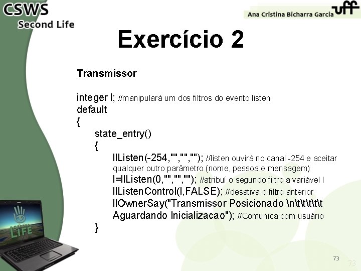 Exercício 2 Transmissor integer l; //manipulará um dos filtros do evento listen default {